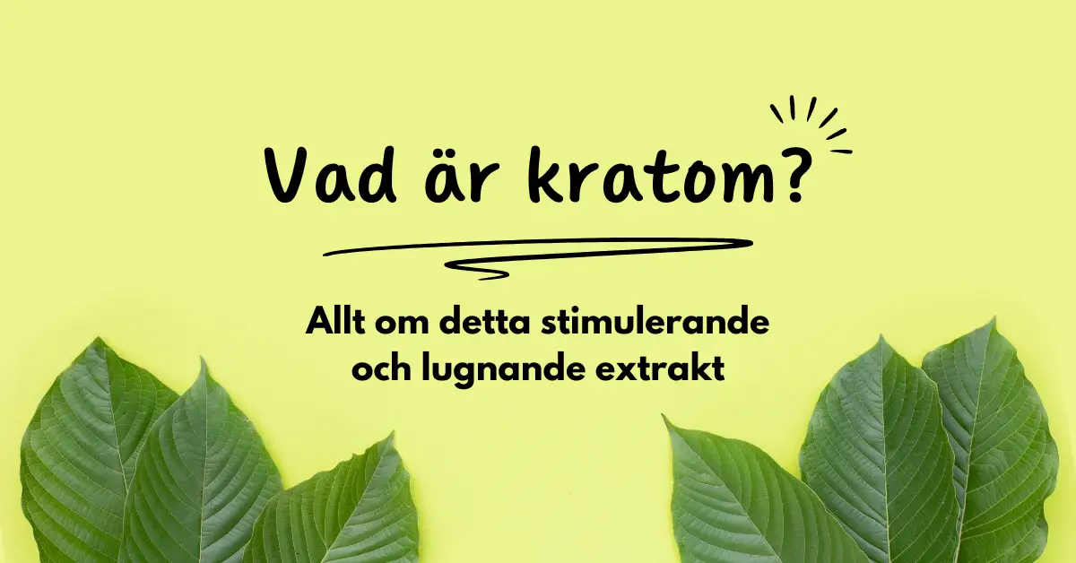 Vad är Kratom? Effekt, Dosering, Biverkningar, Legalitet